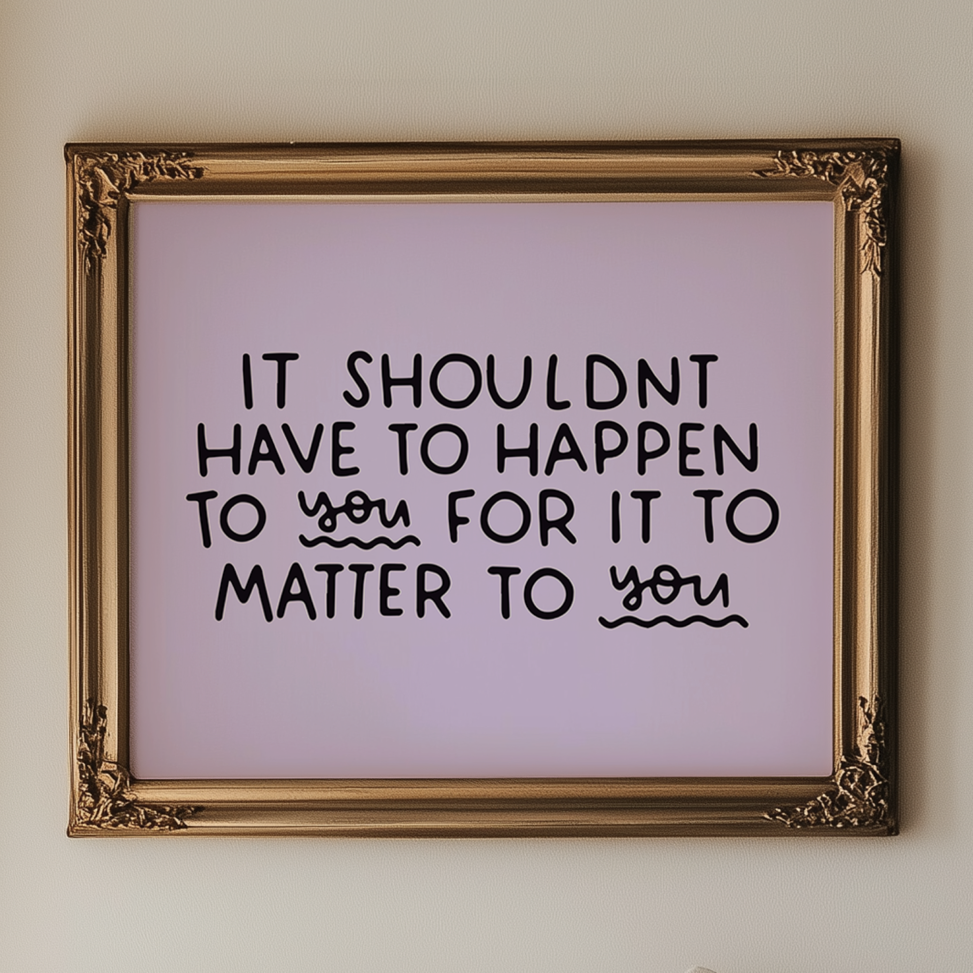 It Shouldn't Have to Happen to you For it to Matter to You Unframed Art Print