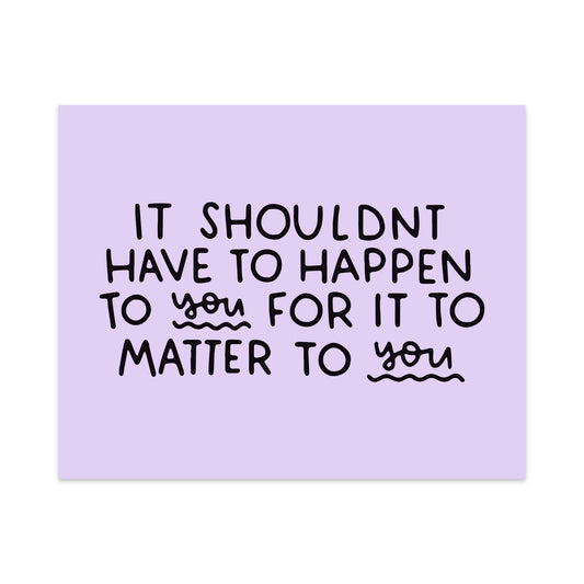 It Shouldn't Have to Happen to you For it to Matter to You Unframed Art Print