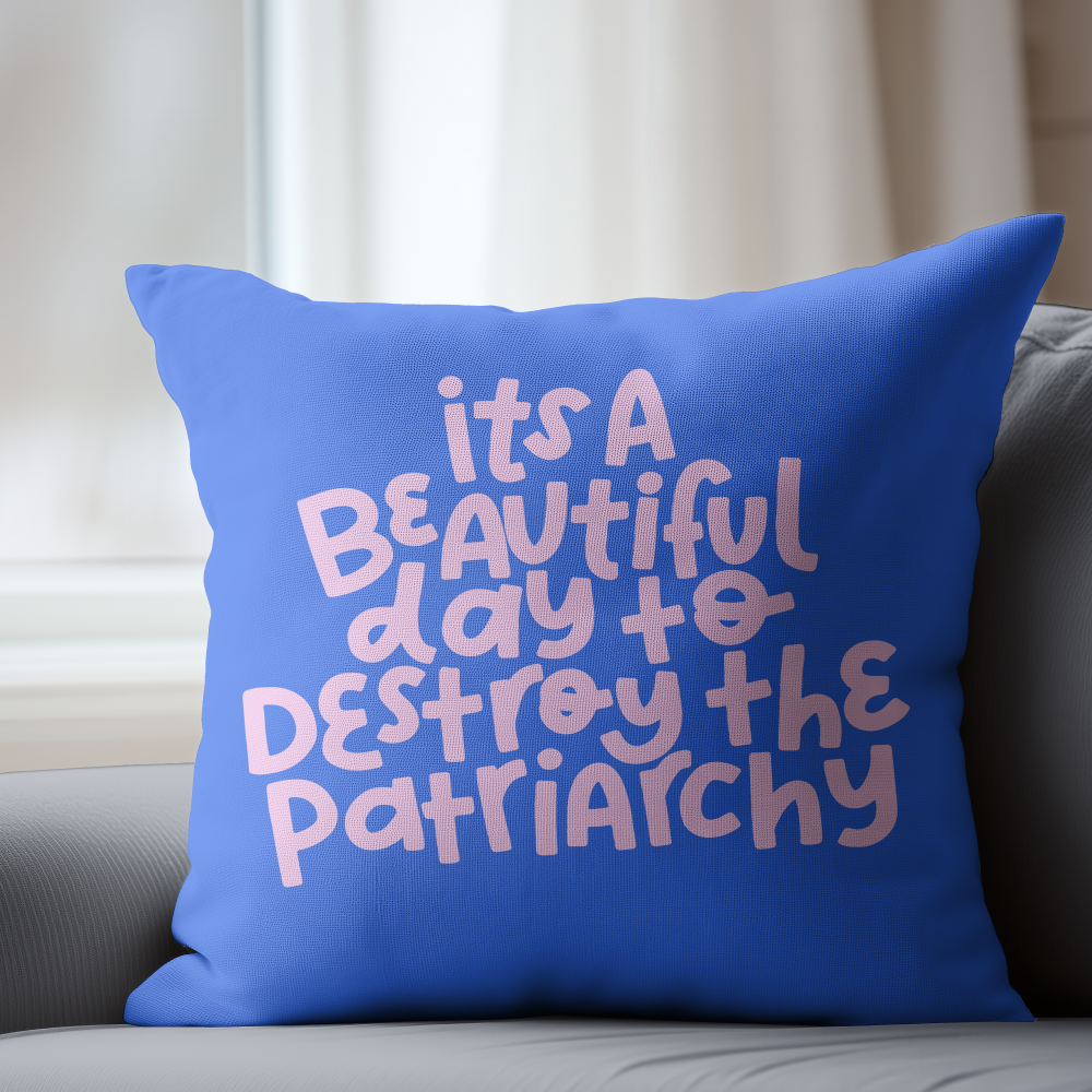 It's a Beautiful Day to Destroy the Patriarchy Pillow Cover