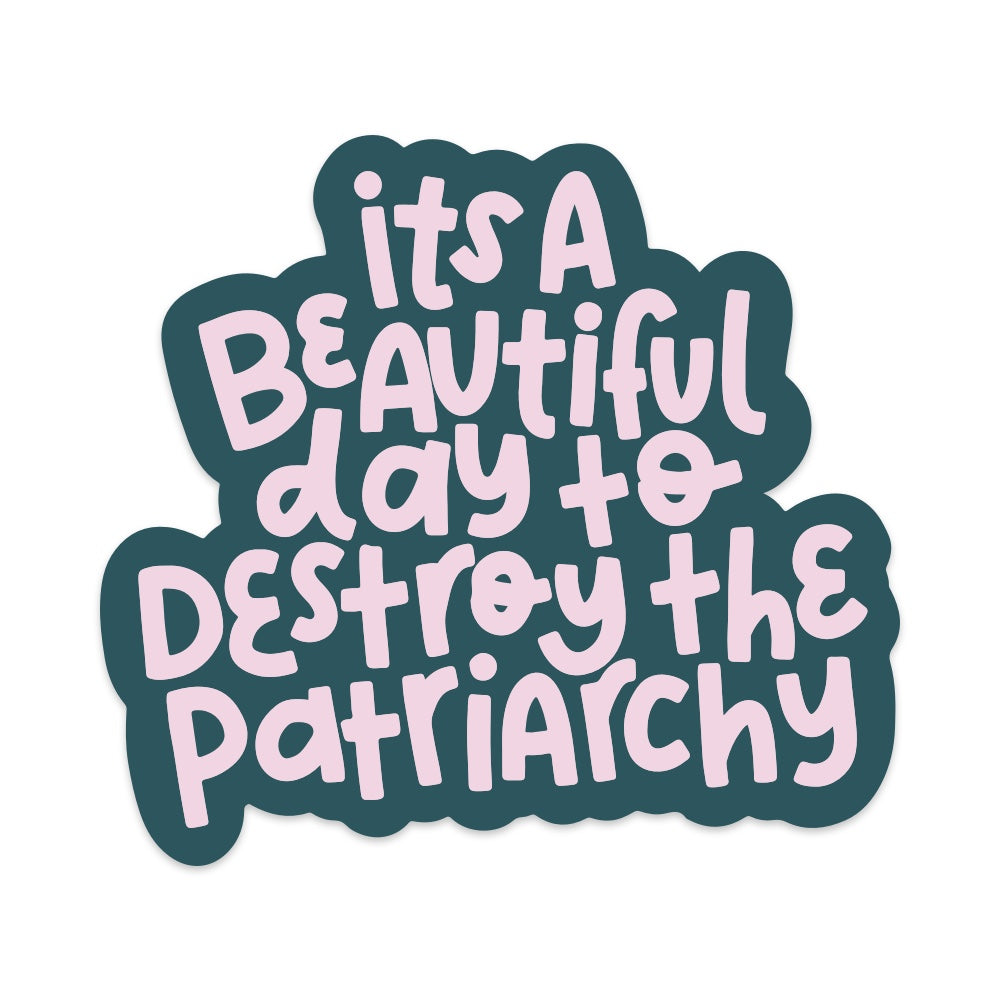 5" It's a Beautiful Day to Destroy the Patriarchy Vinyl Sticker