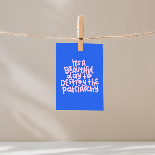 It's a Beautiful Day to Destroy the Patriarchy Unframed Mini Art Print