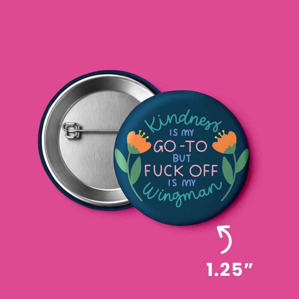 1.25" Kindness is my go-to but Fuck Off is my Wingman Button Pin