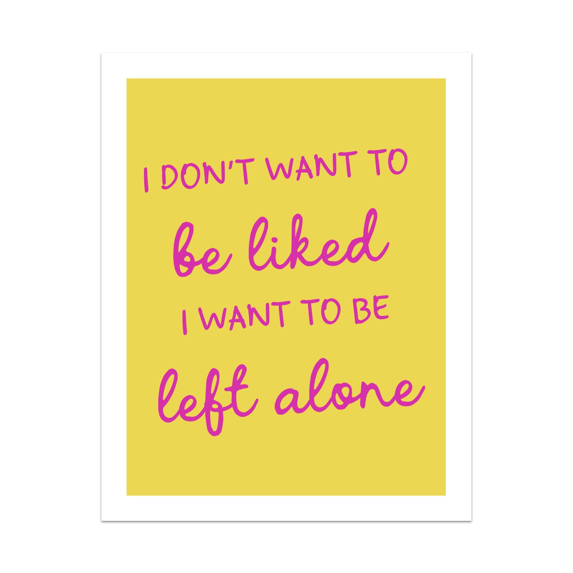 I Don't Want to be Liked I Want to be Left Alone Unframed Art Print
