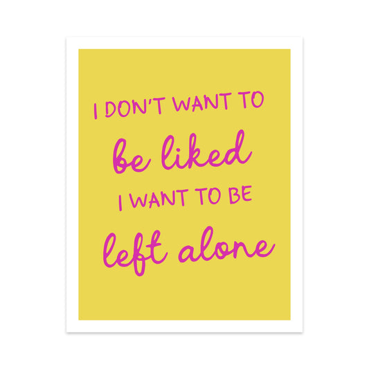 I Don't Want to be Liked I Want to be Left Alone Unframed Art Print