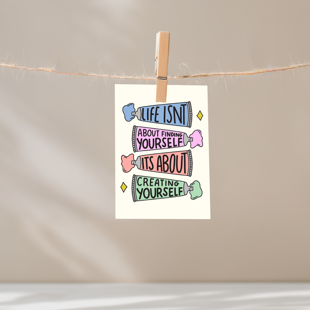 Life Isn't About Finding Yourself It's About Creating Yourself Mini Art Print