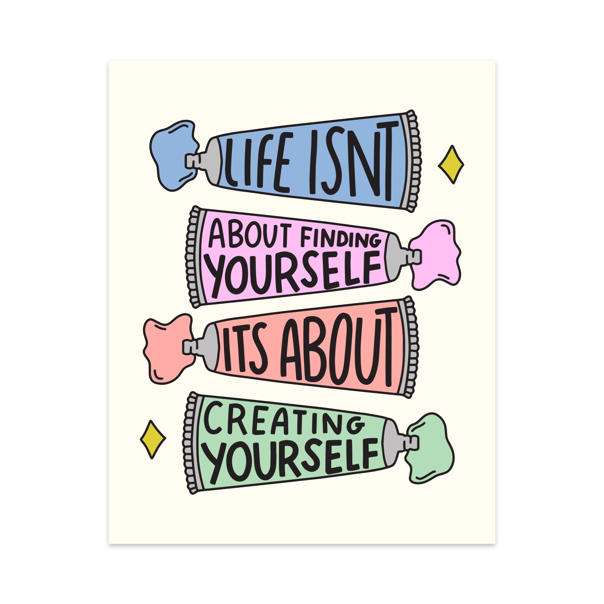 Life Isn't About Finding Yourself It's About Creating Yourself Unframed Art Print