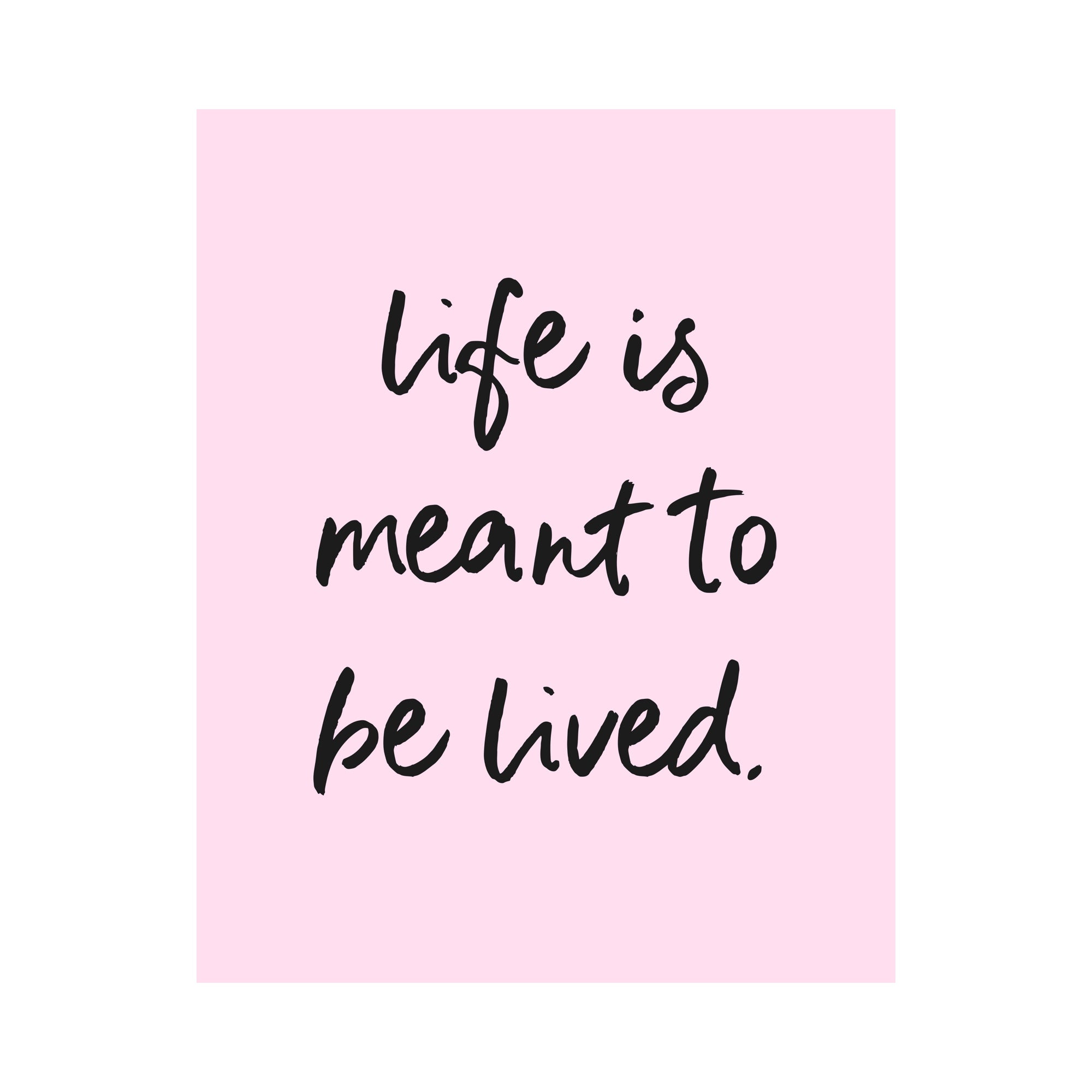 Life Is Meant to be Lived Unframed Art Print