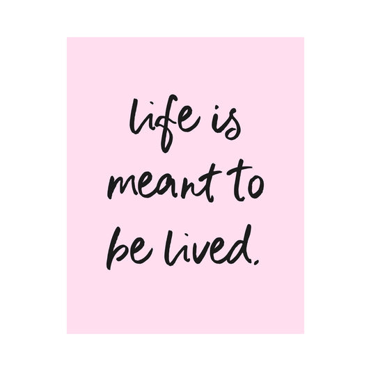 Life Is Meant to be Lived Unframed Art Print