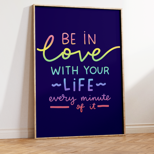 Be in Love With Your Life Every Minute of It Unframed Art Print