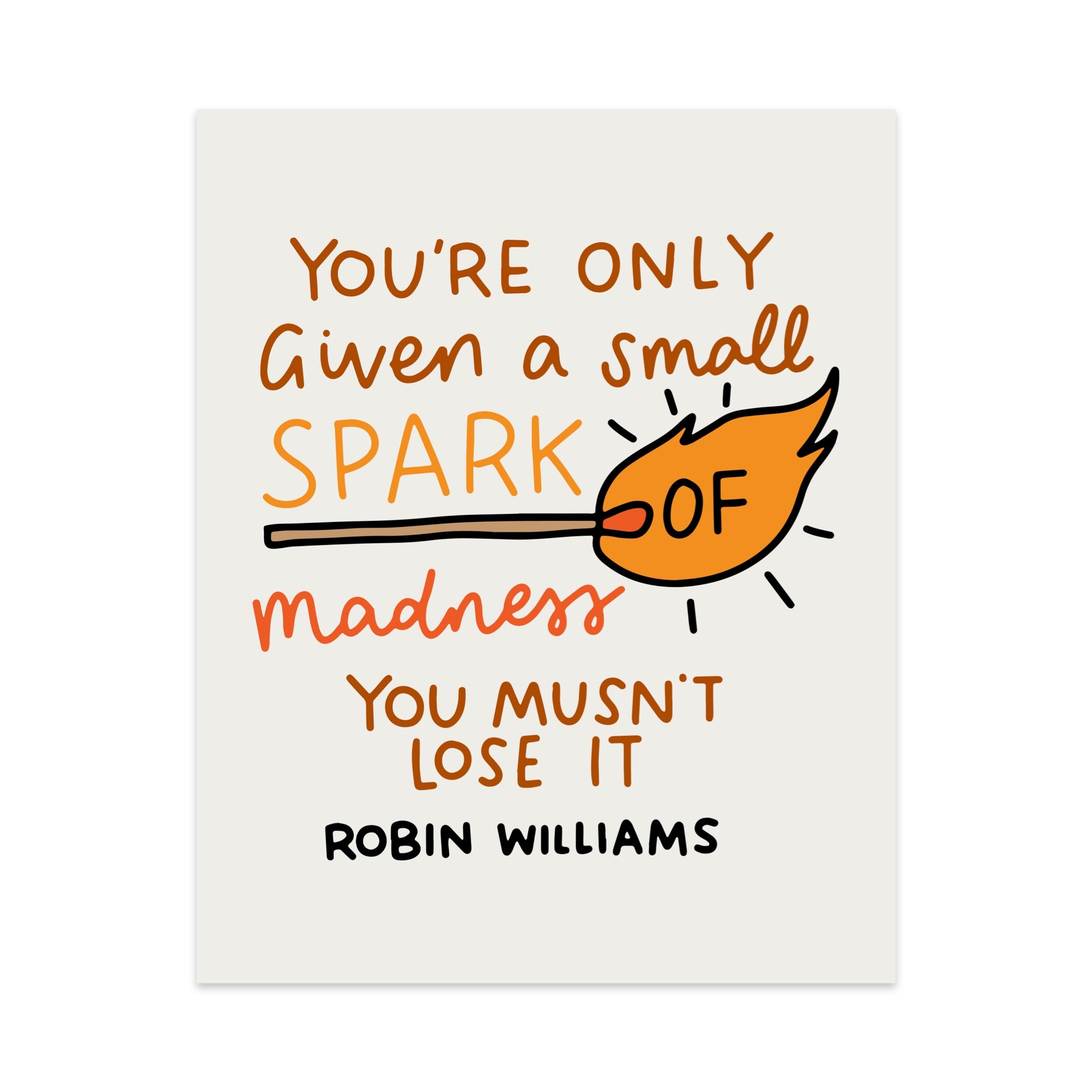You;re Only Given a Small Spark of Madness You Musn't Lose It Unframed Art Print