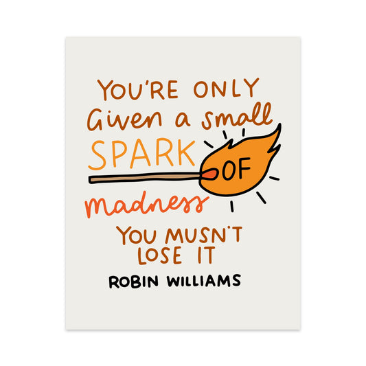 You;re Only Given a Small Spark of Madness You Musn't Lose It Unframed Art Print
