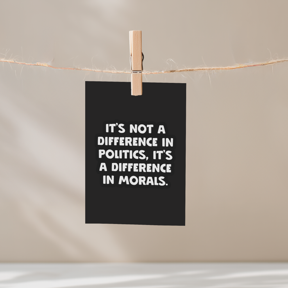 It's Not A Difference In Politics It's A Difference In Morals Unframed Mini Art Print
