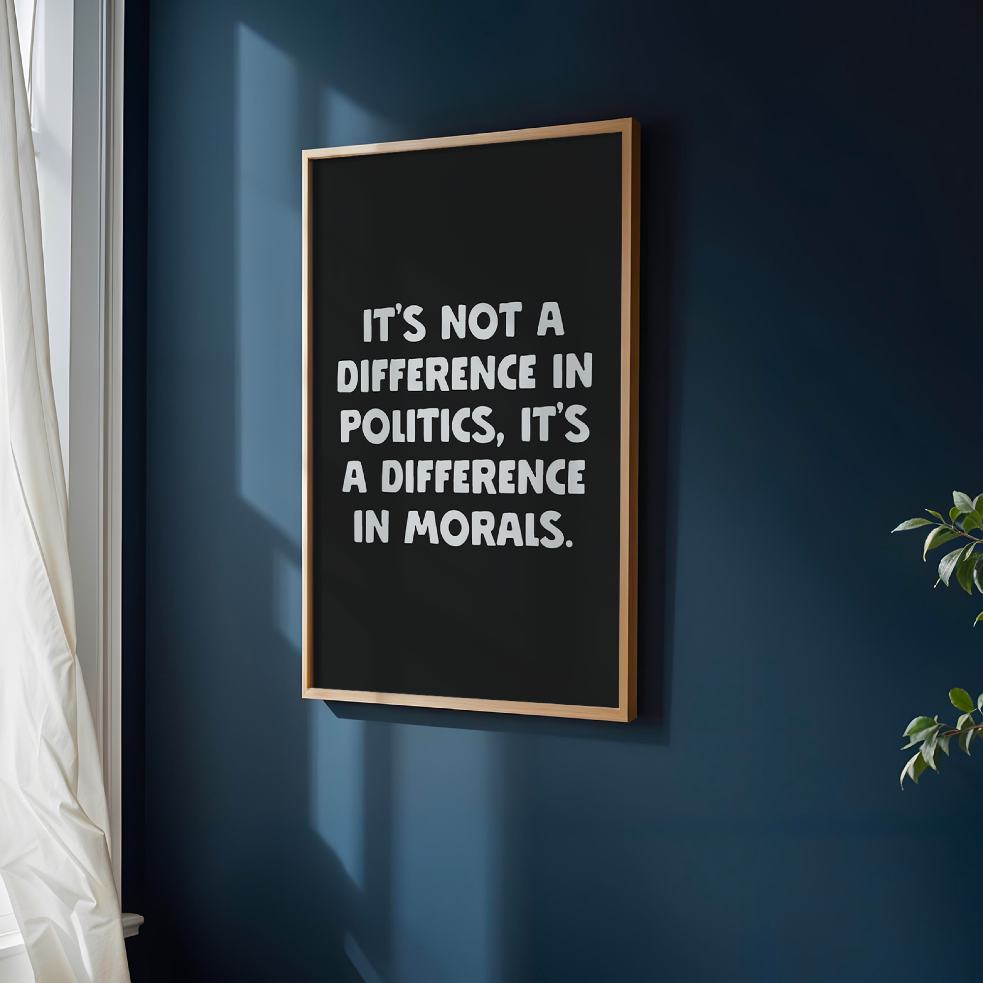 It's Not A Difference In Politics It's A Difference In Morals Unframed Art Print