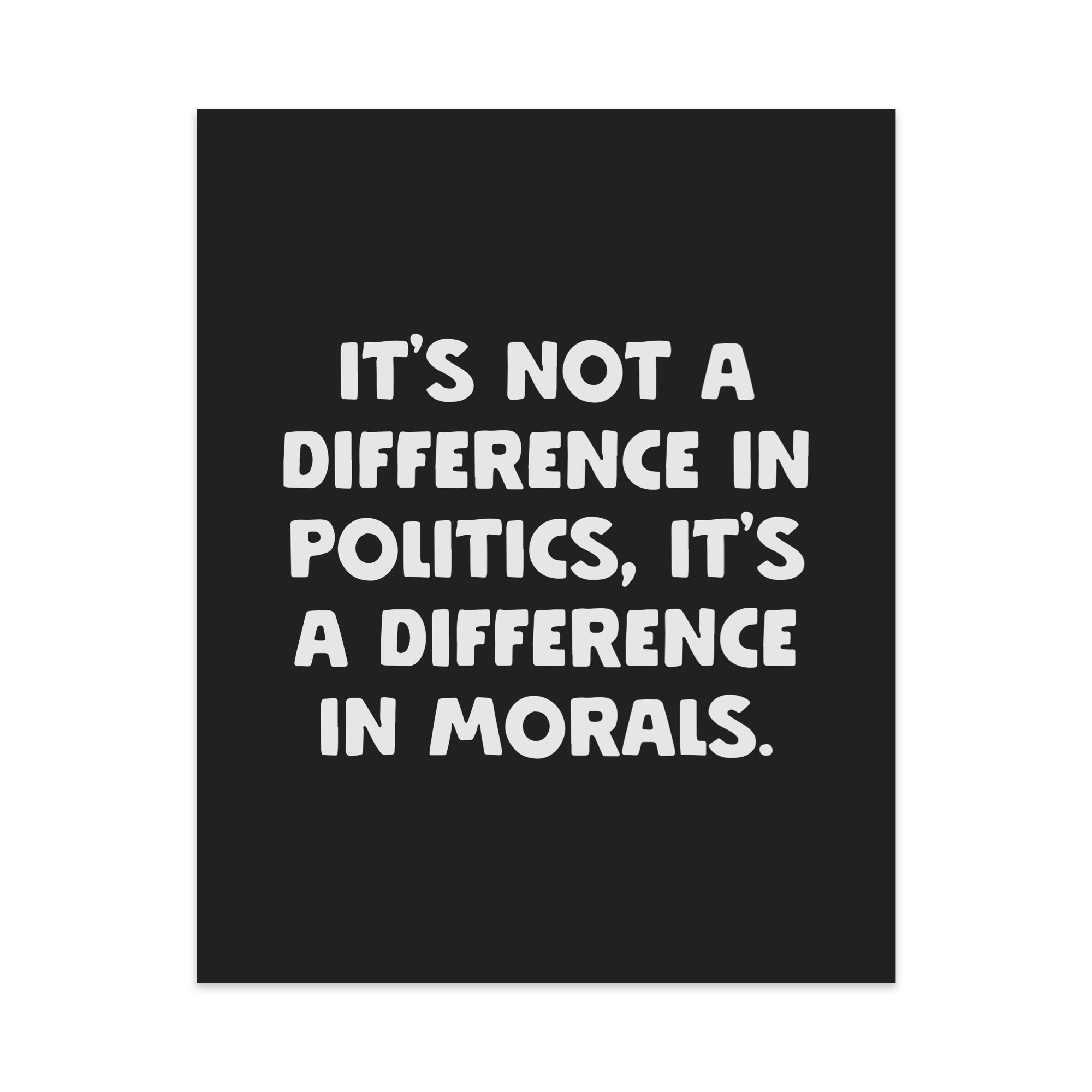 It's Not A Difference In Politics It's A Difference In Morals Unframed Art Print