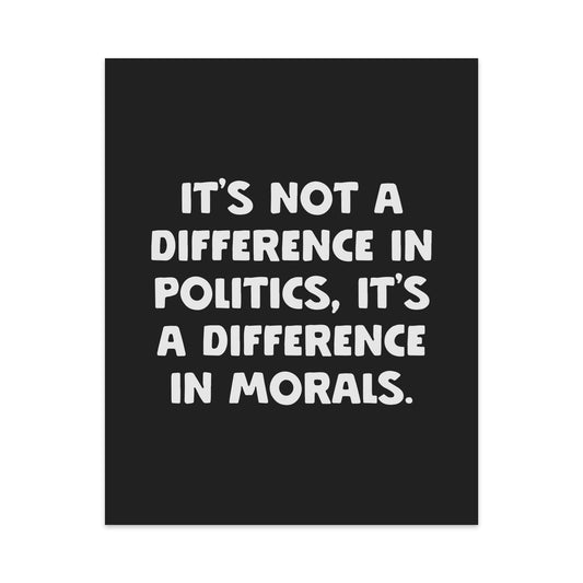 It's Not A Difference In Politics It's A Difference In Morals Unframed Art Print