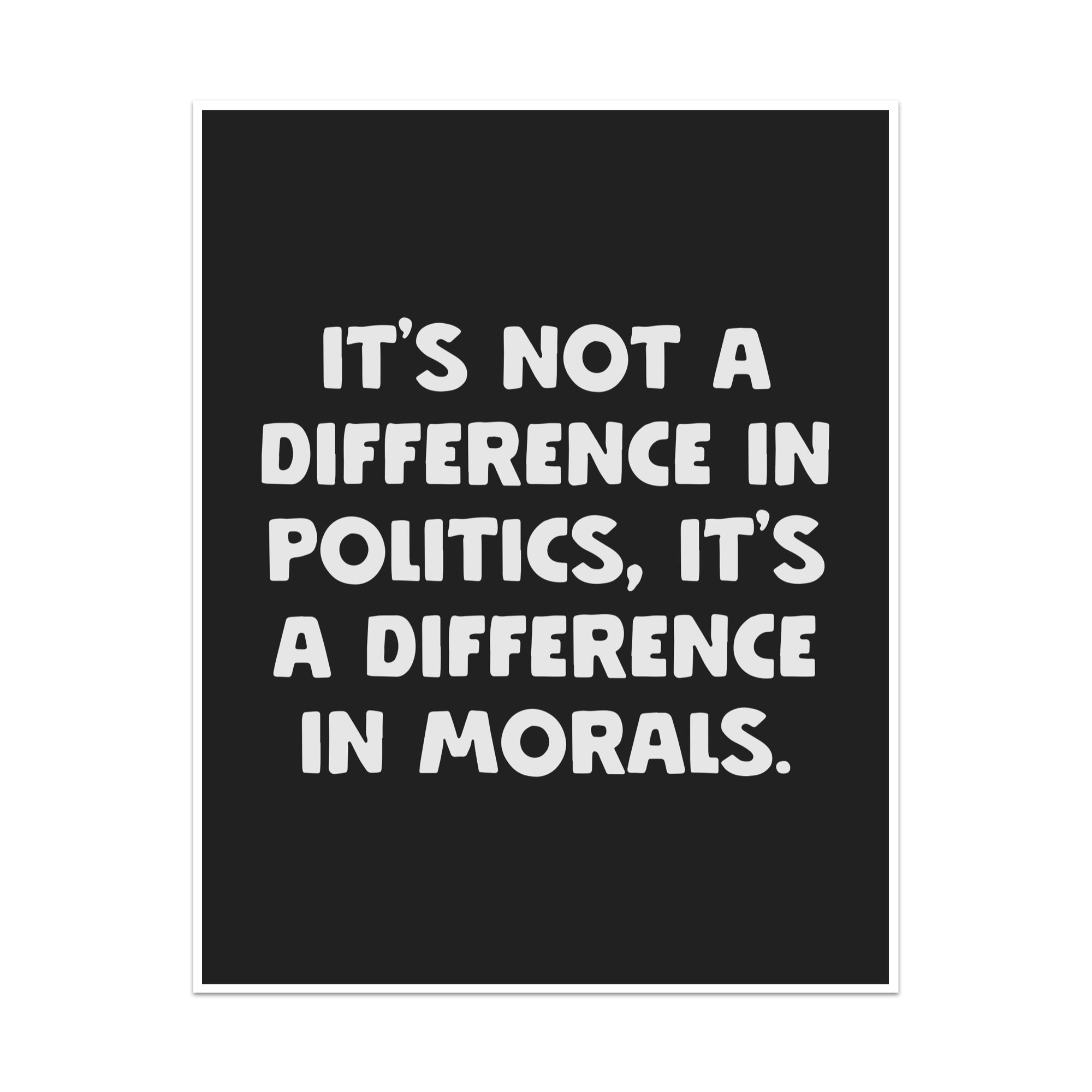 It's Not A Difference In Politics It's A Difference In Morals Unframed Art Print