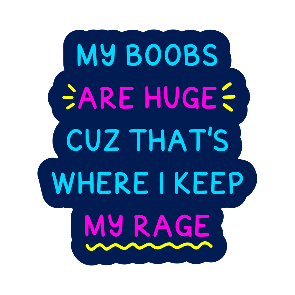 My Boobs are Huge Because That's Where I Keep My Rage Vinyl Sticker