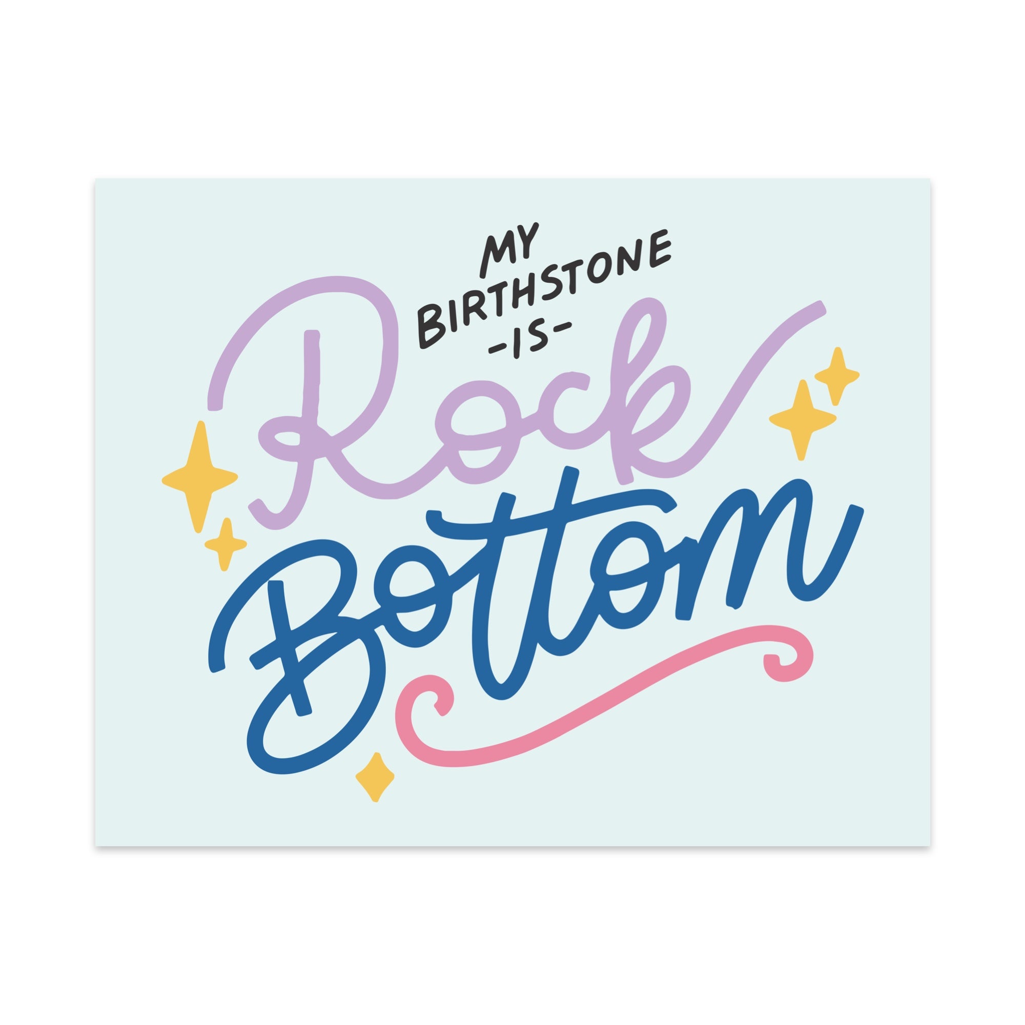 My Birthstone is Rock Bottom Unframed Art Print