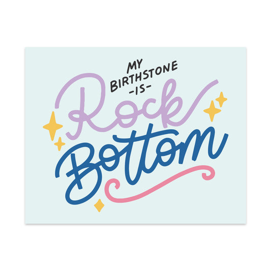 My Birthstone is Rock Bottom Unframed Art Print