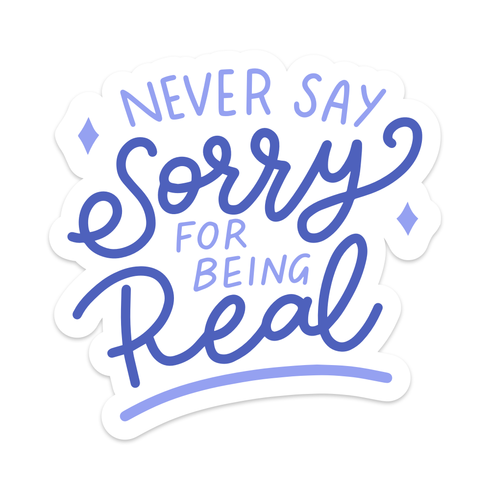 Never Say Sorry For Being Real Vinyl Sticker