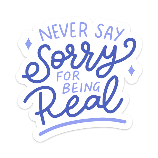 Never Say Sorry For Being Real Vinyl Sticker