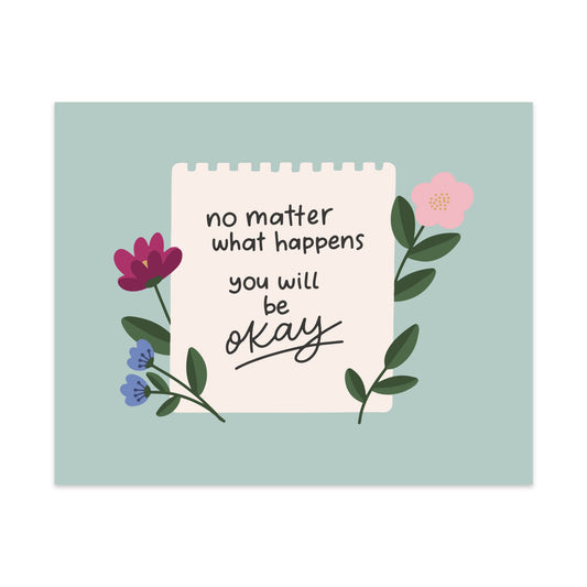No Matter What Happens You Will Be Okay Unframed Art Print