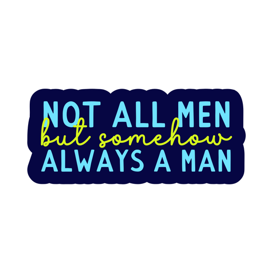 Not All Men But Somehow Always a Man Vinyl Sticker