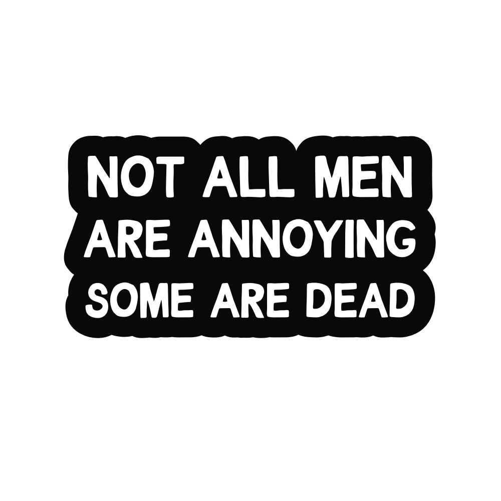 Not All Men Are Annoying Some are Dead Vinyl Sticker