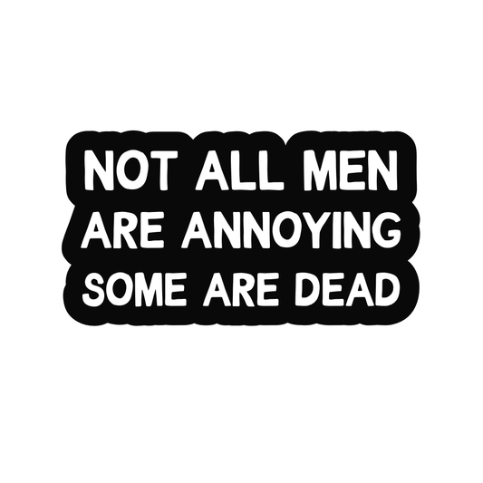 Not All Men Are Annoying Some are Dead Vinyl Sticker