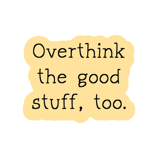 Overthink the Good Stuff, Too Vinyl Sticker