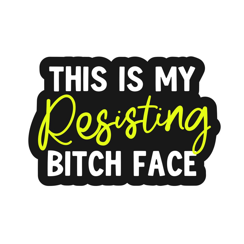 This is my Resisting Bitch Face Vinyl Sticker