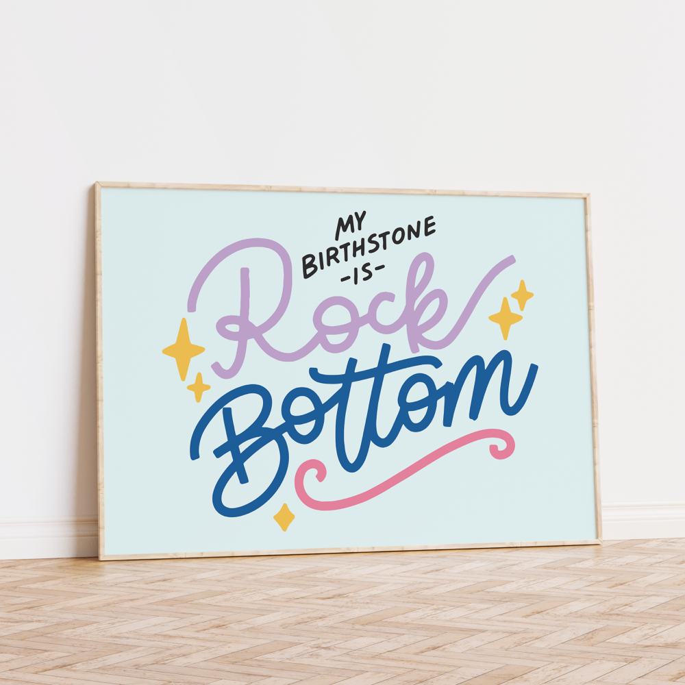 My Birthstone is Rock Bottom Unframed Art Print