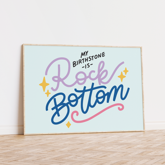 My Birthstone is Rock Bottom Unframed Art Print