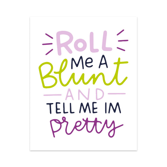 Roll Me a Blunt and Tell Me I'm Pretty Unframed Art Print