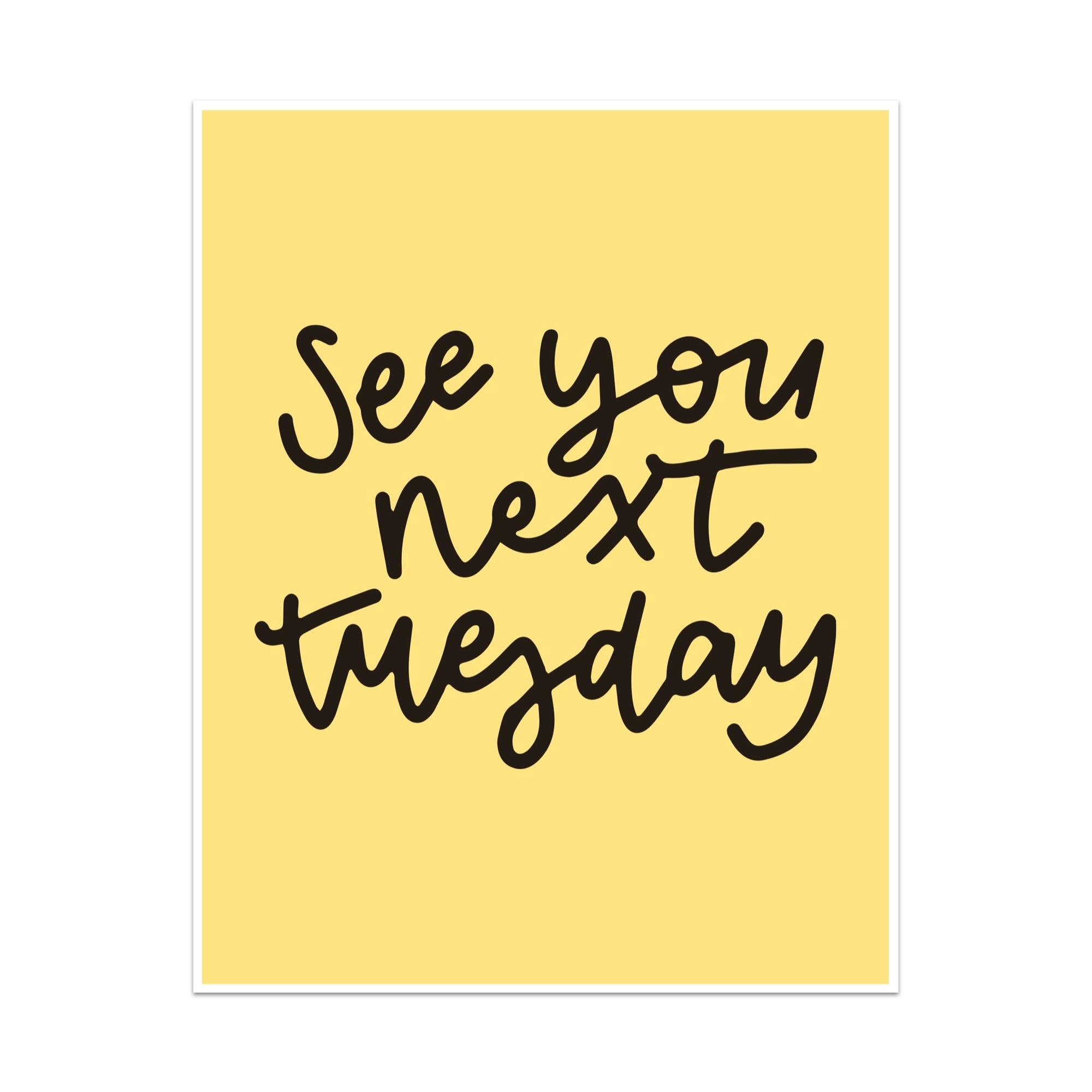 See You Next Tuesday Unframed Art Print