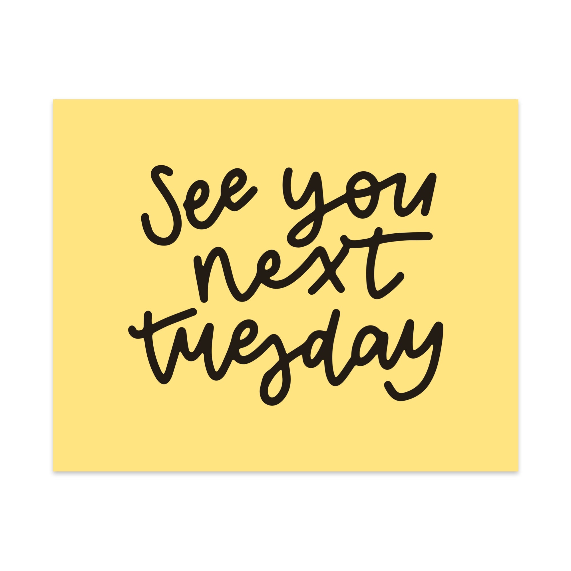 See You Next Tuesday Unframed Art Print