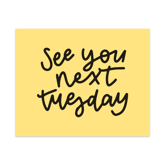 See You Next Tuesday Unframed Art Print