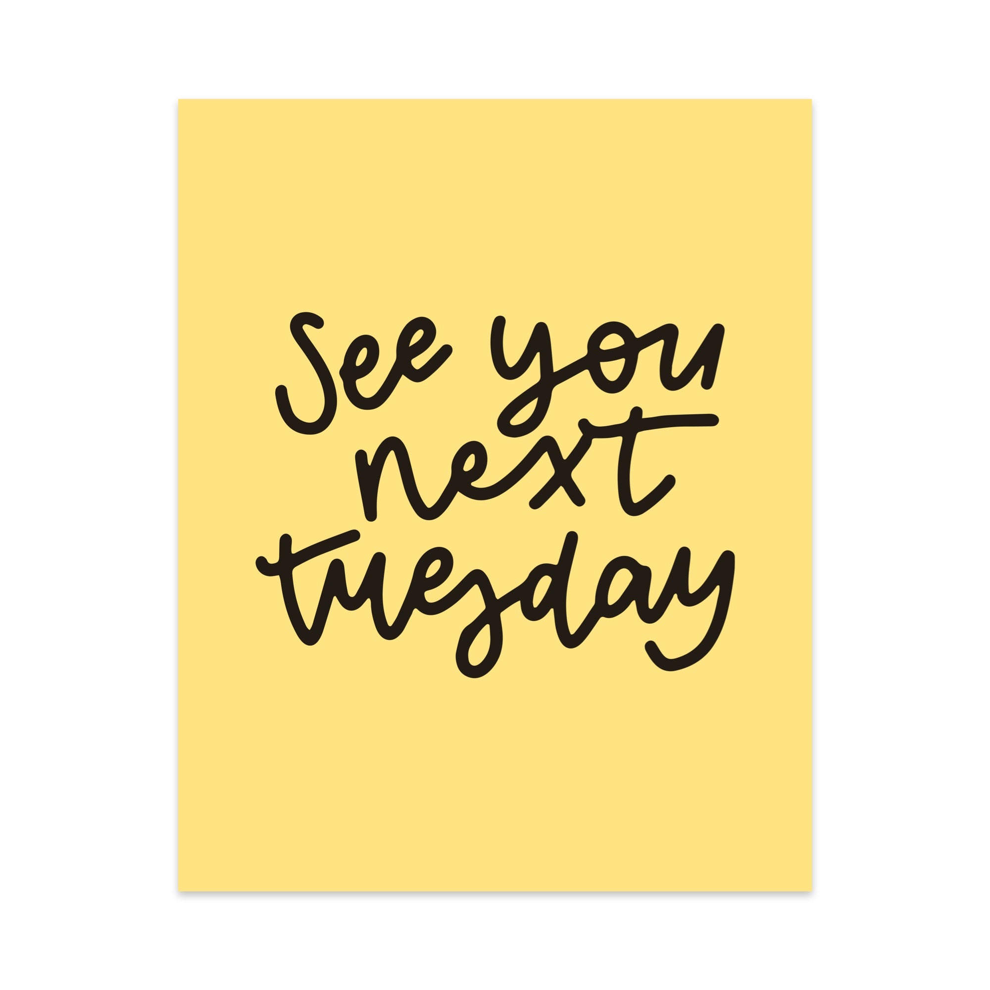 See You Next Tuesday Unframed Art Print