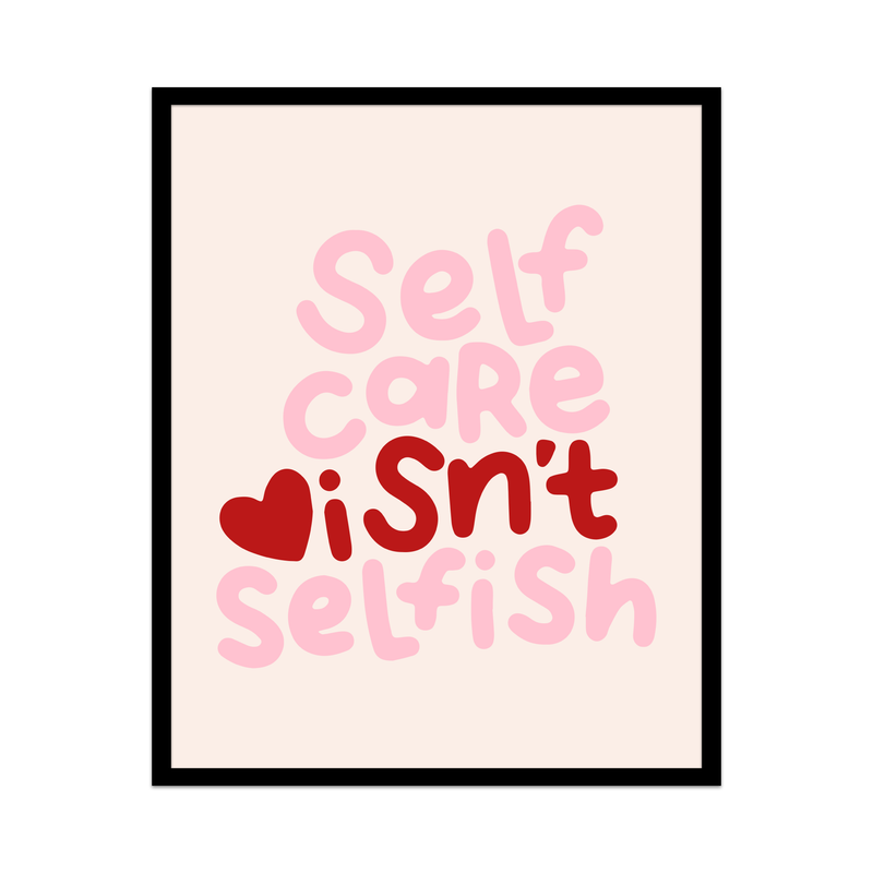 Self Care Isn't Selfish Unframed Art Print