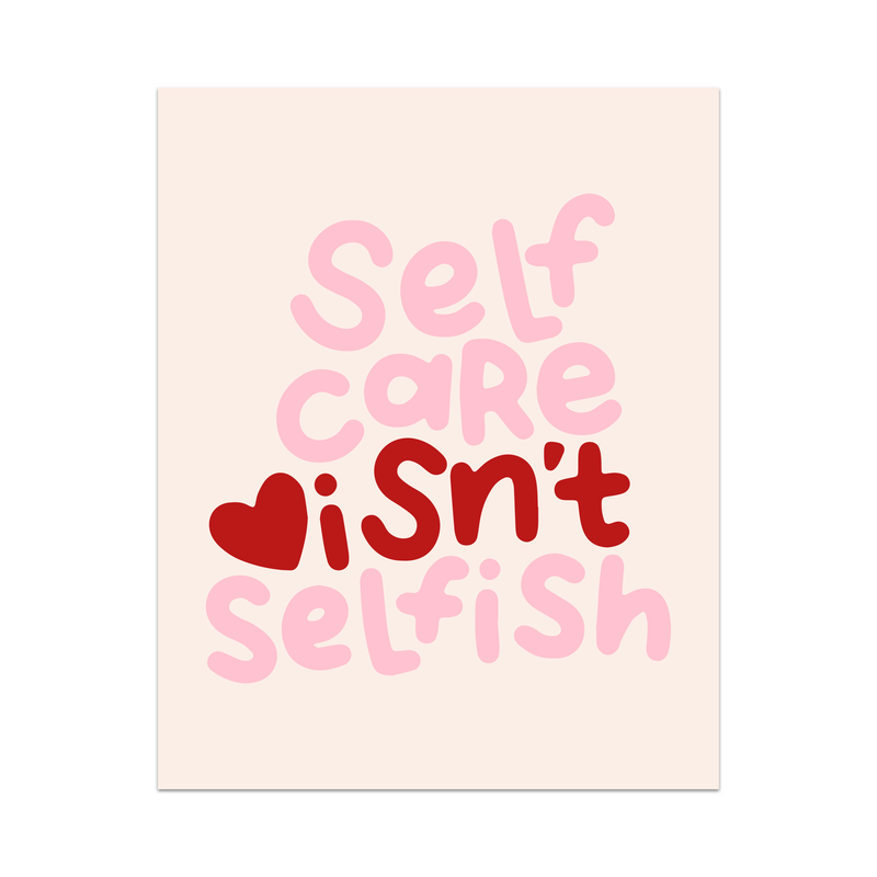 Self Care Isn't Selfish Unframed Art Print