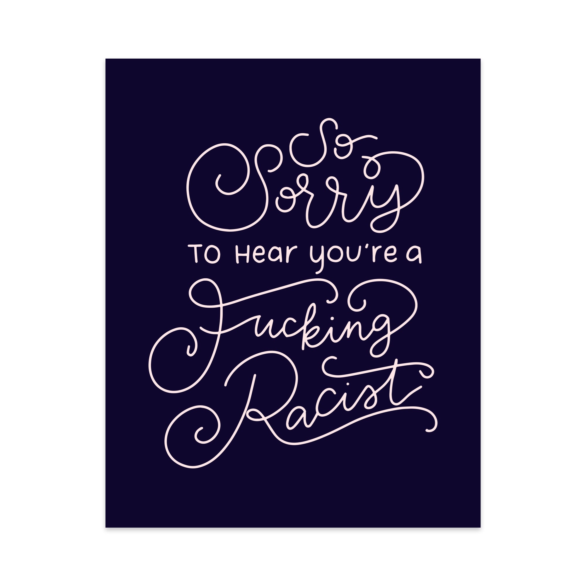 So Sorry to Hear You're a Fucking Racist Unframed Art Print