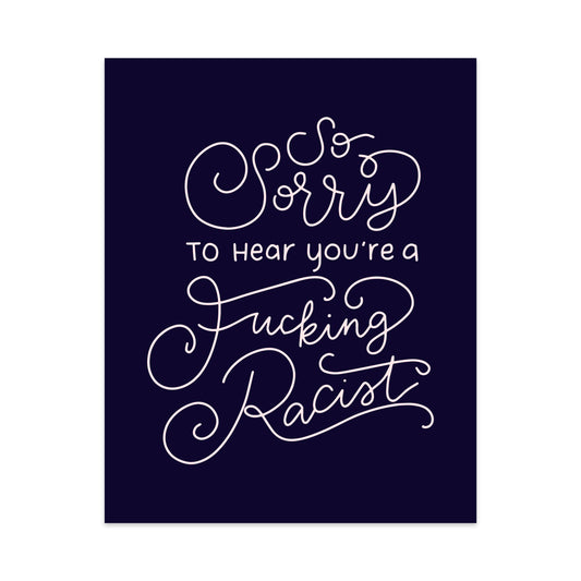 So Sorry to Hear You're a Fucking Racist Unframed Art Print