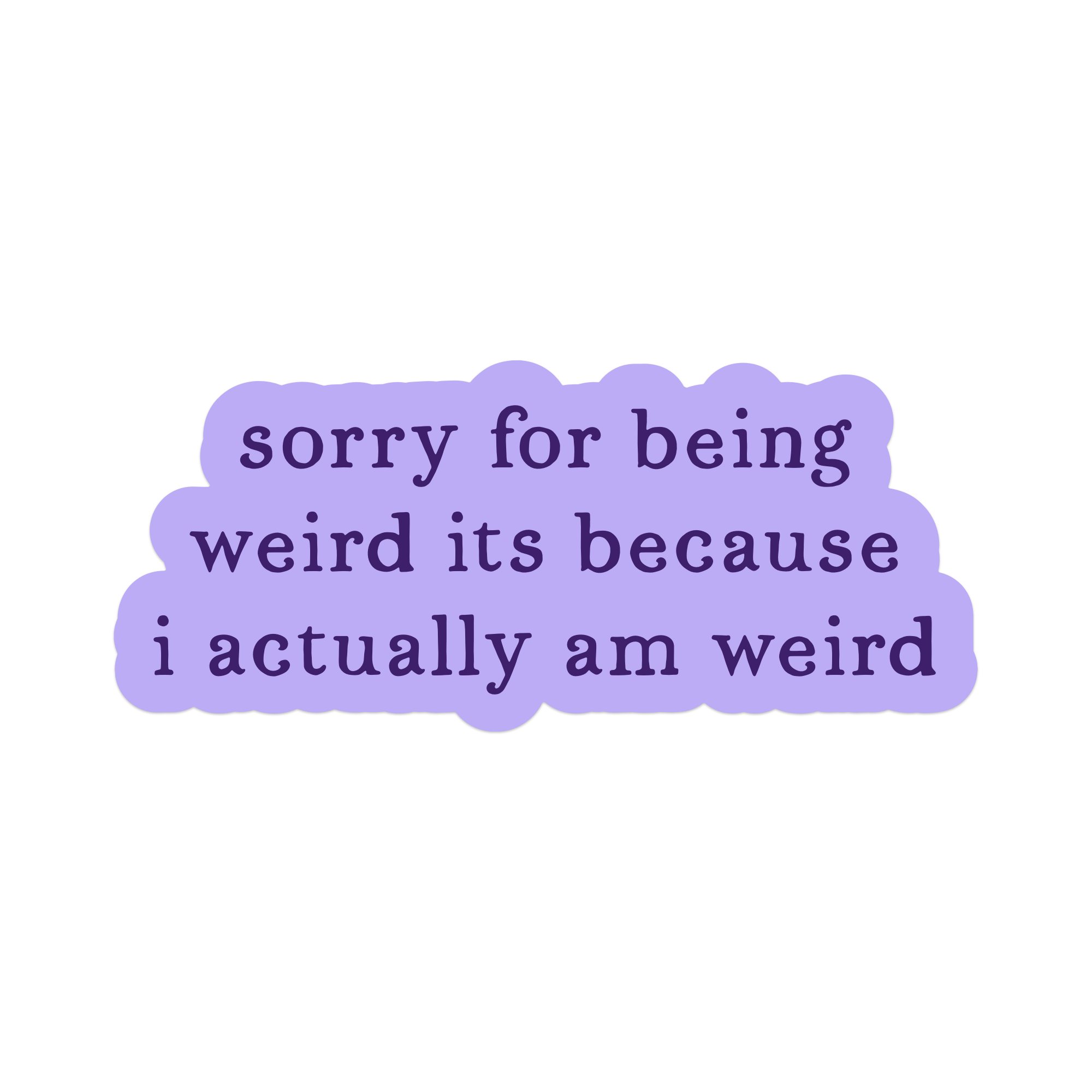 Sorry For Being Weird Its Because I Actually Am Weird Vinyl Sticker