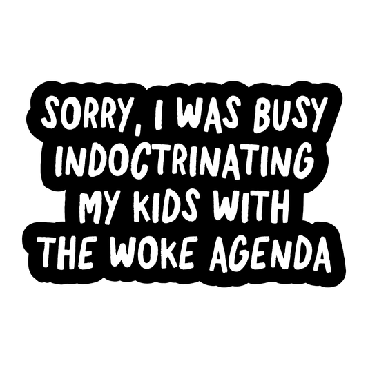 Sorry I Was Busy Indoctrinating My Kids With the Woke Agenda Vinyl Sticker