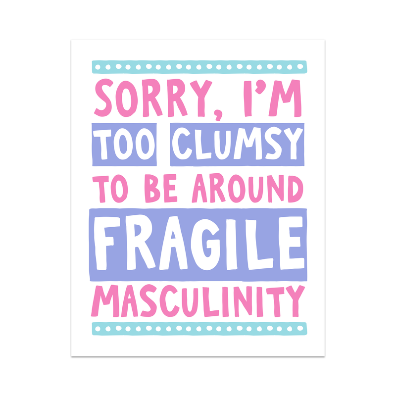 Sorry I'm Too Clumsy To Be Around Fragile Masculinity Unframed Art Print