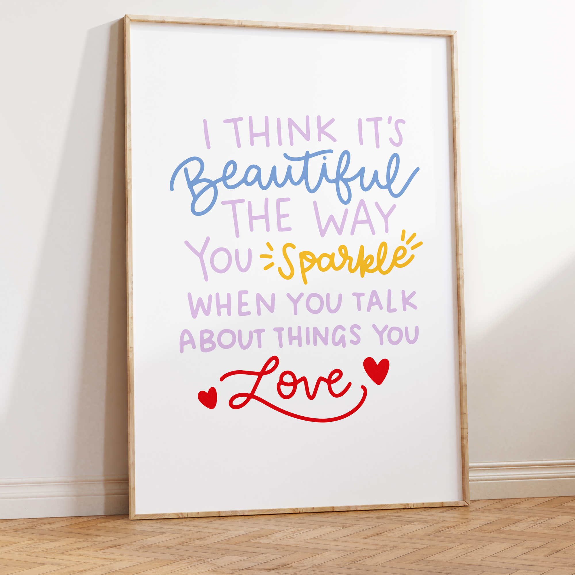 I Think It's Beautiful The Way You Sparkle When You Talk About Things You Love Unframed Art Print