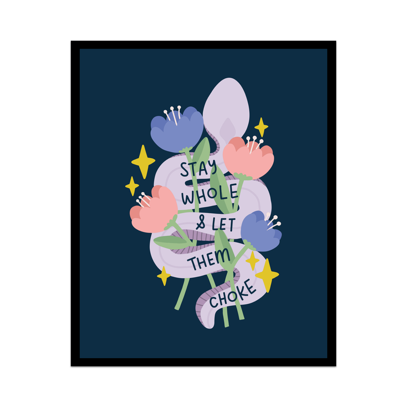 Stay Whole & Let Them Choke Unframed Art Print