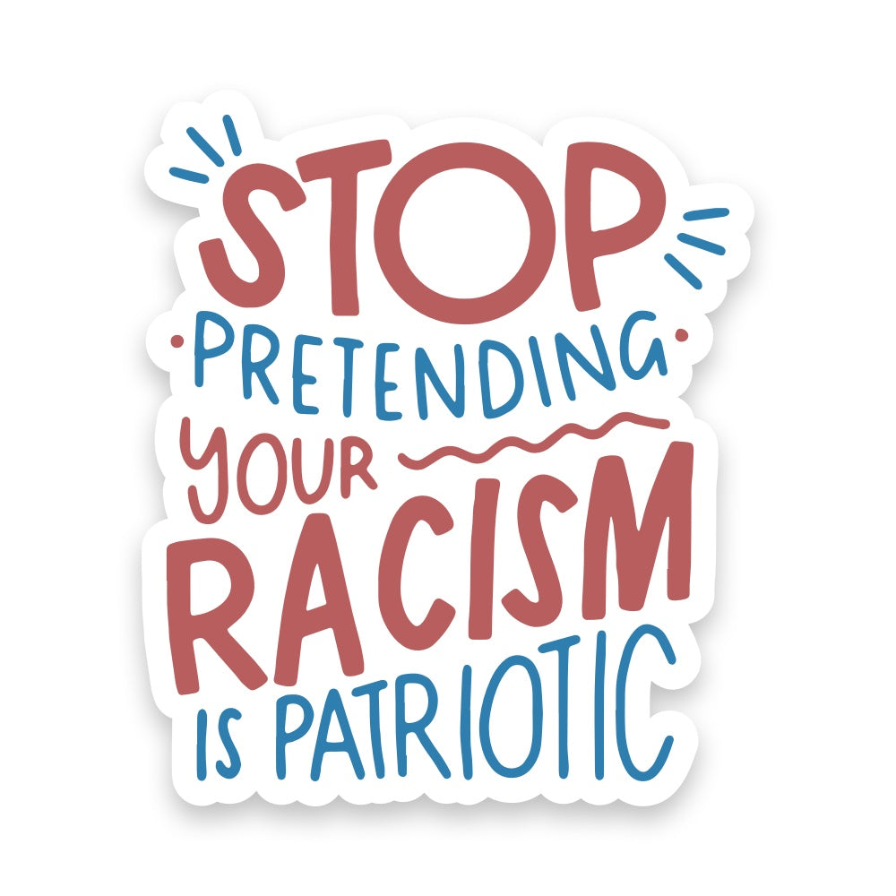 5" Stop Pretending Your Racism Is Patriotic Car Decal