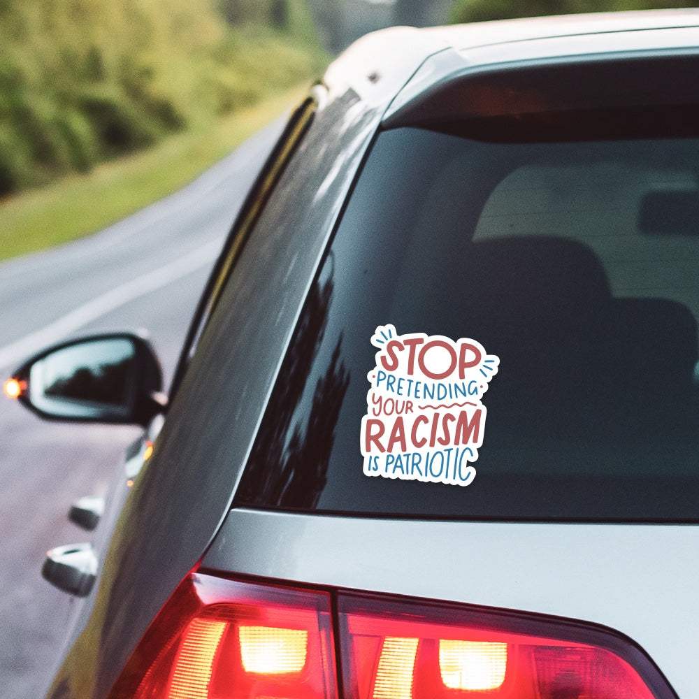 5" Stop Pretending Your Racism Is Patriotic Car Decal