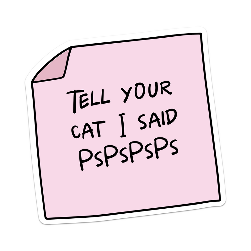 Tell Your Cat I Said PsPsPsPs